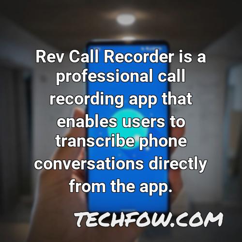 rev call recorder is a professional call recording app that enables users to transcribe phone conversations directly from the app