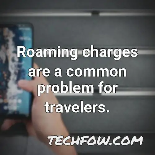 roaming charges are a common problem for travelers