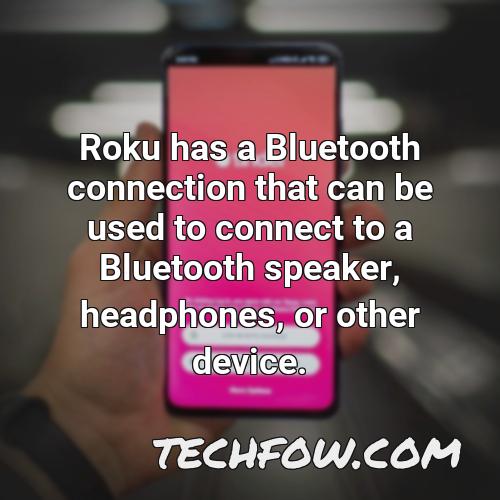 roku has a bluetooth connection that can be used to connect to a bluetooth speaker headphones or other device