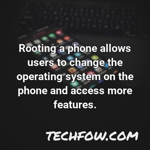 rooting a phone allows users to change the operating system on the phone and access more features