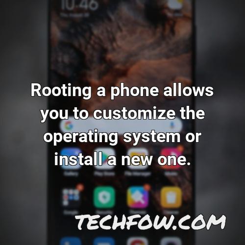 rooting a phone allows you to customize the operating system or install a new one