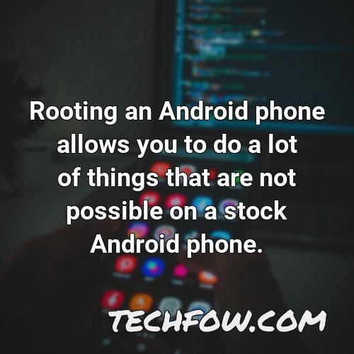rooting an android phone allows you to do a lot of things that are not possible on a stock android phone