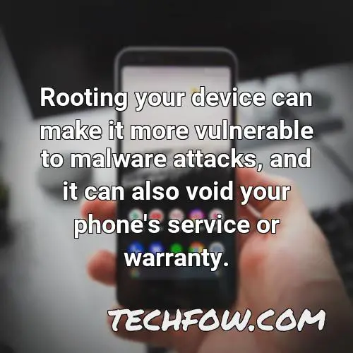 rooting your device can make it more vulnerable to malware attacks and it can also void your phone s service or warranty