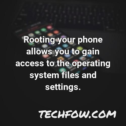rooting your phone allows you to gain access to the operating system files and settings