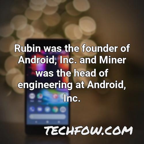 rubin was the founder of android inc and miner was the head of engineering at android inc