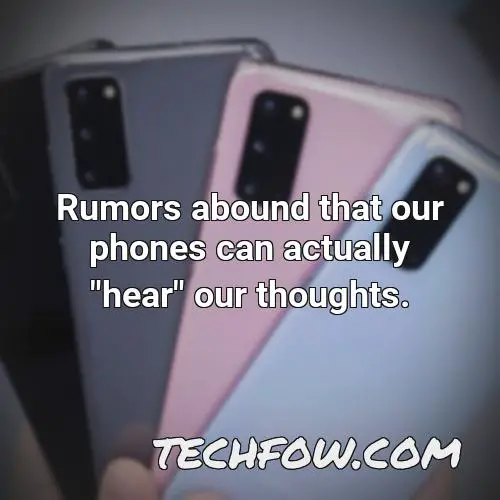 rumors abound that our phones can actually hear our thoughts