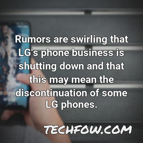 rumors are swirling that lg s phone business is shutting down and that this may mean the discontinuation of some lg phones