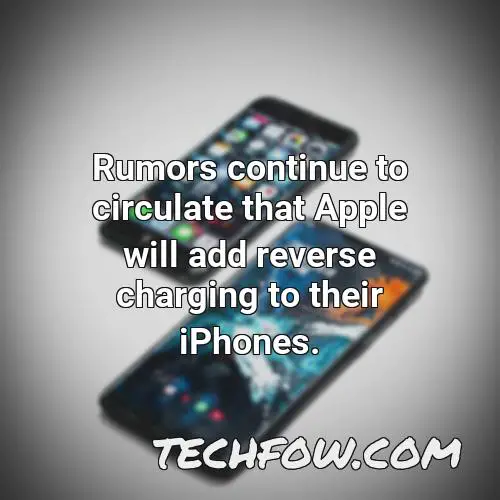rumors continue to circulate that apple will add reverse charging to their iphones