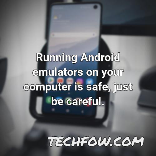 running android emulators on your computer is safe just be careful