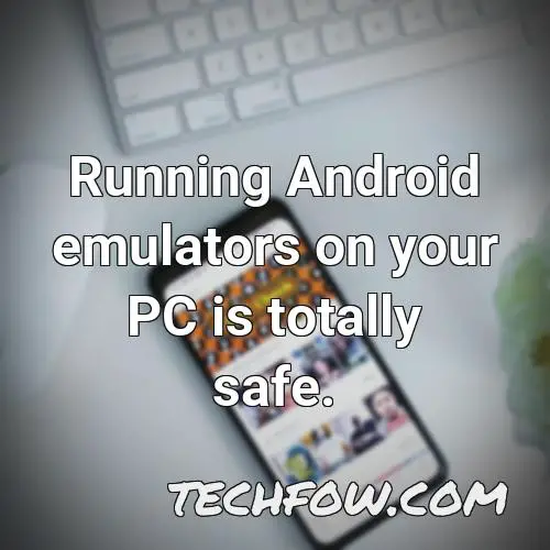 running android emulators on your pc is totally safe