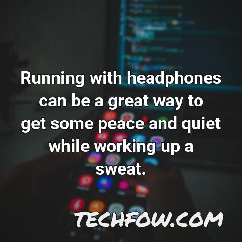 running with headphones can be a great way to get some peace and quiet while working up a sweat