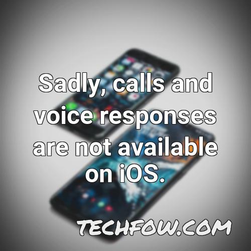 sadly calls and voice responses are not available on ios