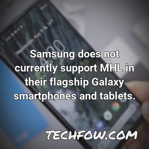 samsung does not currently support mhl in their flagship galaxy smartphones and tablets 1