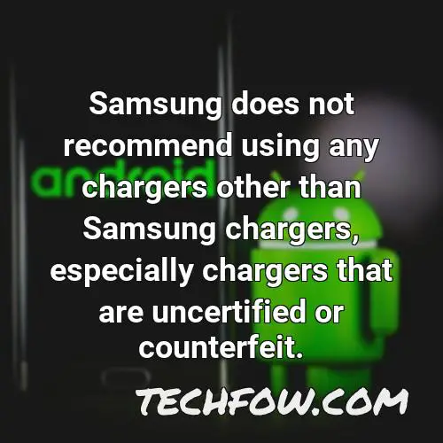 samsung does not recommend using any chargers other than samsung chargers especially chargers that are uncertified or counterfeit