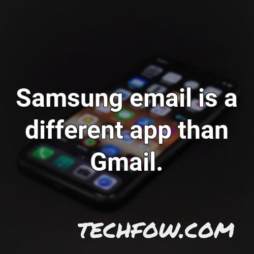samsung email is a different app than gmail