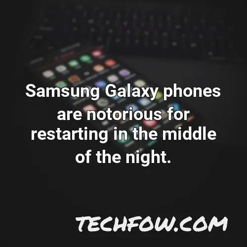 samsung galaxy phones are notorious for restarting in the middle of the night