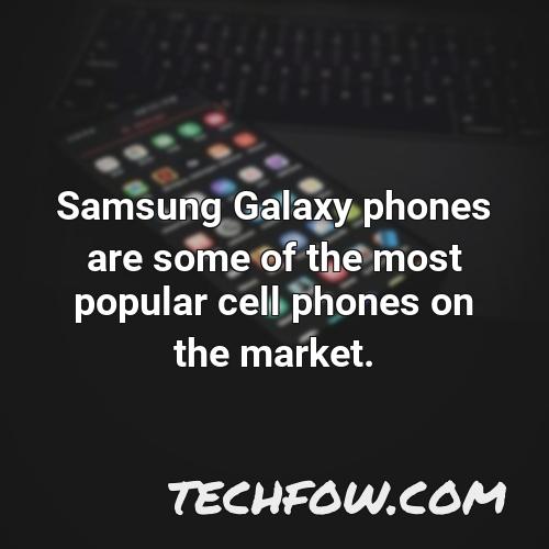 samsung galaxy phones are some of the most popular cell phones on the market