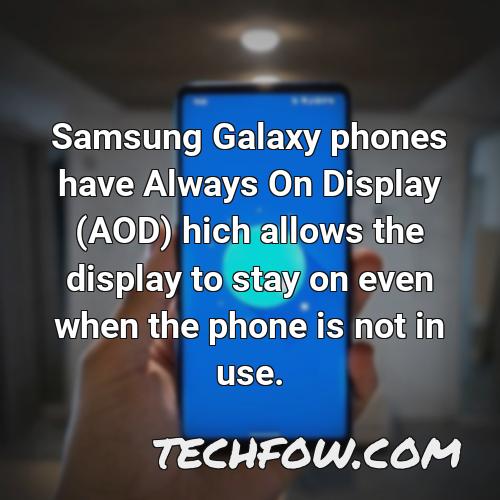 samsung galaxy phones have always on display aod hich allows the display to stay on even when the phone is not in use
