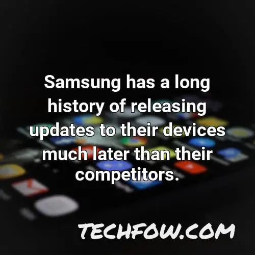 samsung has a long history of releasing updates to their devices much later than their competitors