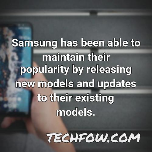 samsung has been able to maintain their popularity by releasing new models and updates to their existing models
