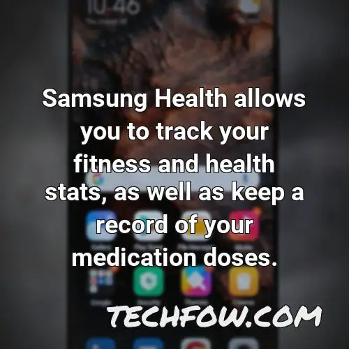 samsung health allows you to track your fitness and health stats as well as keep a record of your medication doses