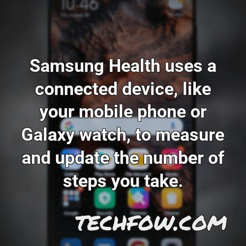 samsung health uses a connected device like your mobile phone or galaxy watch to measure and update the number of steps you take