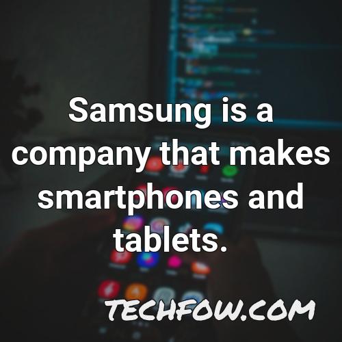 samsung is a company that makes smartphones and tablets