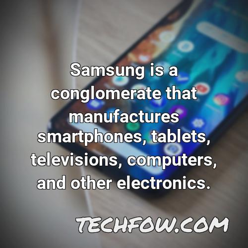samsung is a conglomerate that manufactures smartphones tablets televisions computers and other electronics