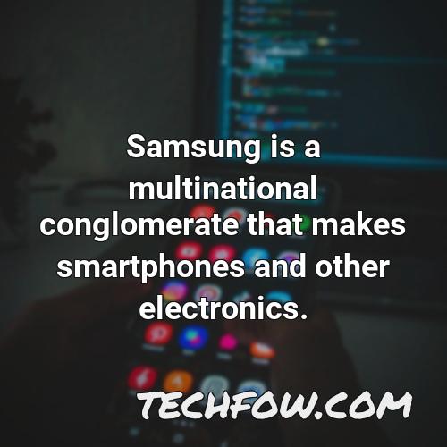 samsung is a multinational conglomerate that makes smartphones and other electronics