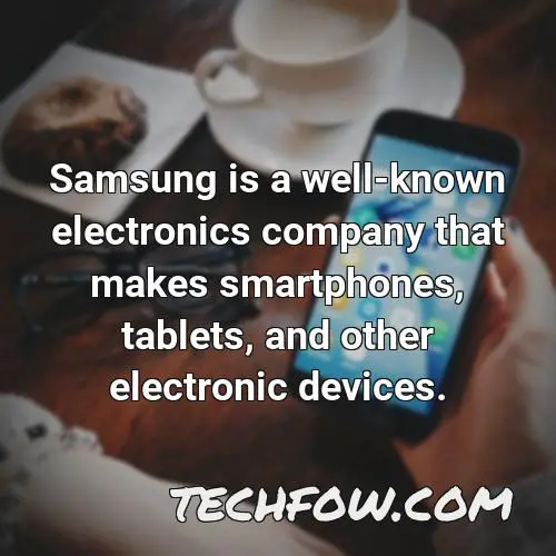 samsung is a well known electronics company that makes smartphones tablets and other electronic devices