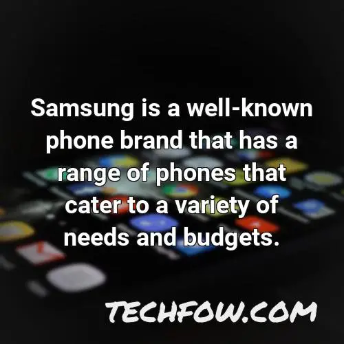 samsung is a well known phone brand that has a range of phones that cater to a variety of needs and budgets