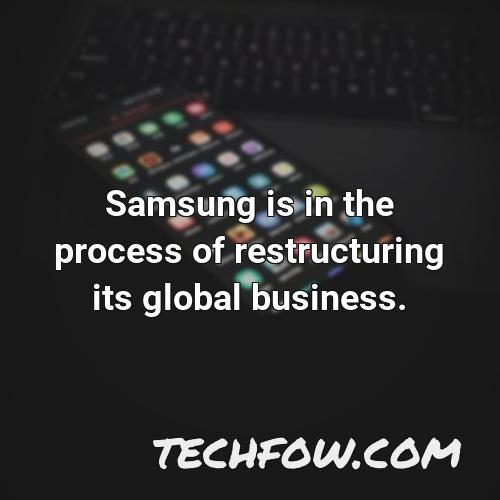 samsung is in the process of restructuring its global business