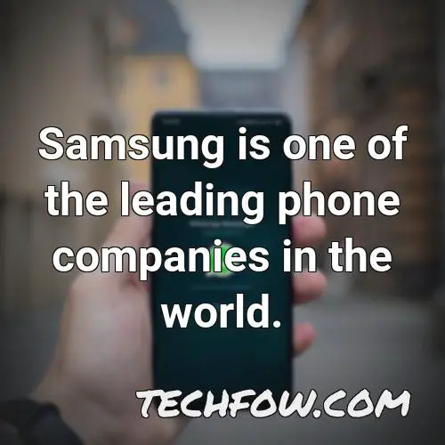 samsung is one of the leading phone companies in the world