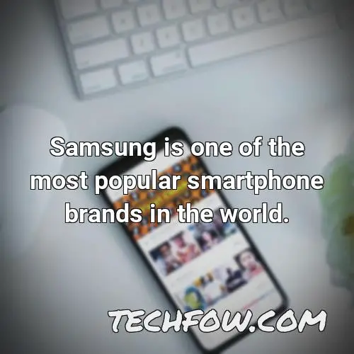 samsung is one of the most popular smartphone brands in the world