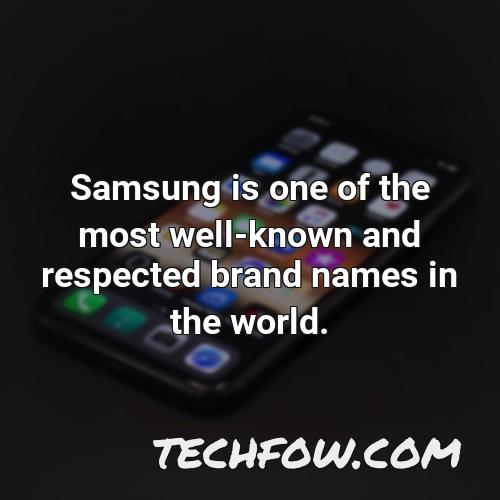 samsung is one of the most well known and respected brand names in the world