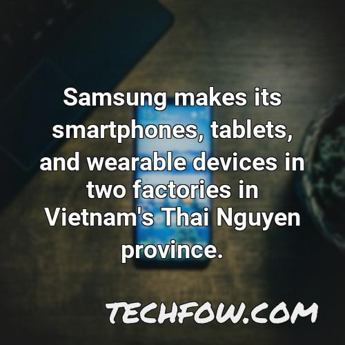 samsung makes its smartphones tablets and wearable devices in two factories in vietnam s thai nguyen province