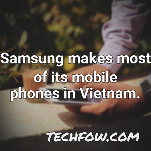samsung makes most of its mobile phones in vietnam