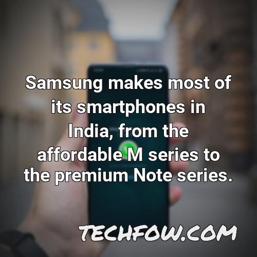 samsung makes most of its smartphones in india from the affordable m series to the premium note series