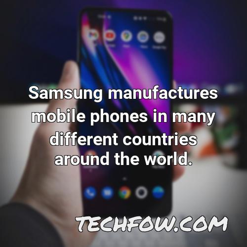 samsung manufactures mobile phones in many different countries around the world 1