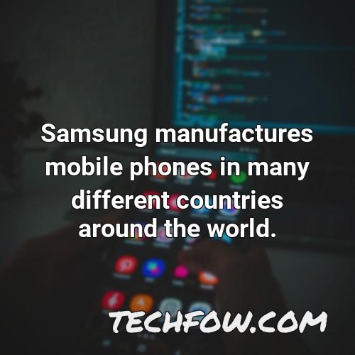 samsung manufactures mobile phones in many different countries around the world