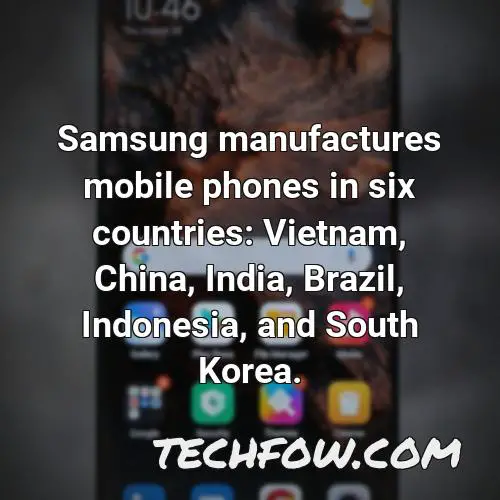 samsung manufactures mobile phones in six countries vietnam china india brazil indonesia and south korea