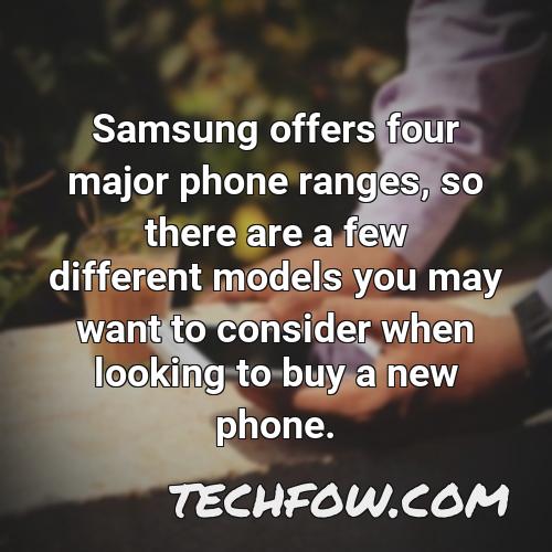 samsung offers four major phone ranges so there are a few different models you may want to consider when looking to buy a new phone