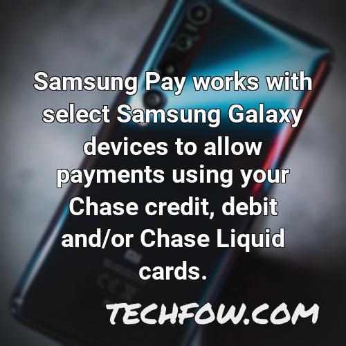 samsung pay works with select samsung galaxy devices to allow payments using your chase credit debit and or chase liquid cards