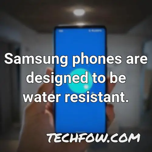 samsung phones are designed to be water resistant