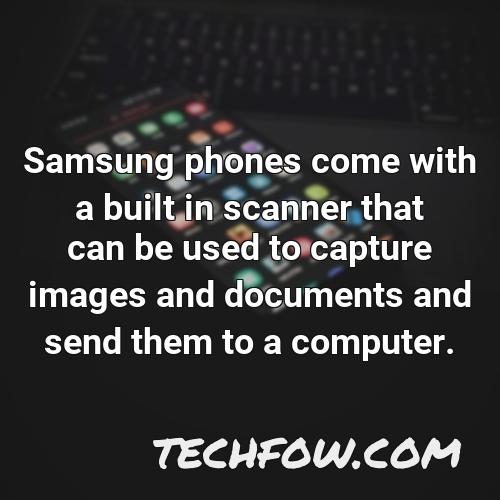 samsung phones come with a built in scanner that can be used to capture images and documents and send them to a computer