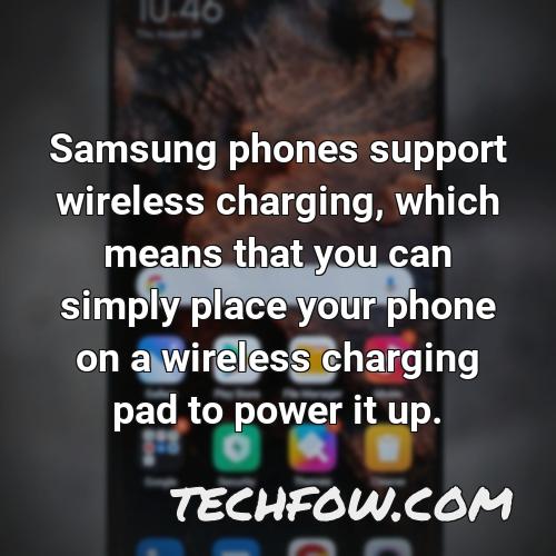 samsung phones support wireless charging which means that you can simply place your phone on a wireless charging pad to power it up