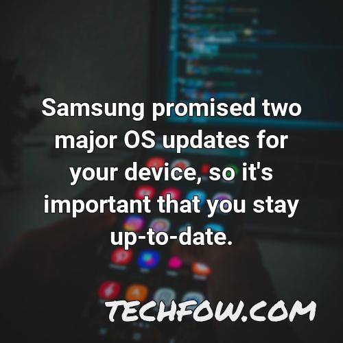 samsung promised two major os updates for your device so it s important that you stay up to date