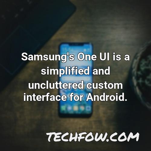 samsung s one ui is a simplified and uncluttered custom interface for android