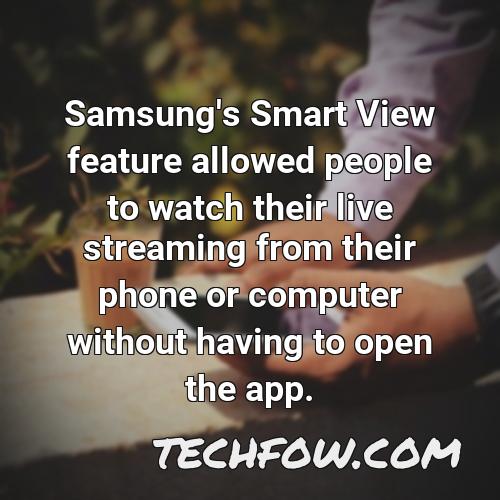 samsung s smart view feature allowed people to watch their live streaming from their phone or computer without having to open the app