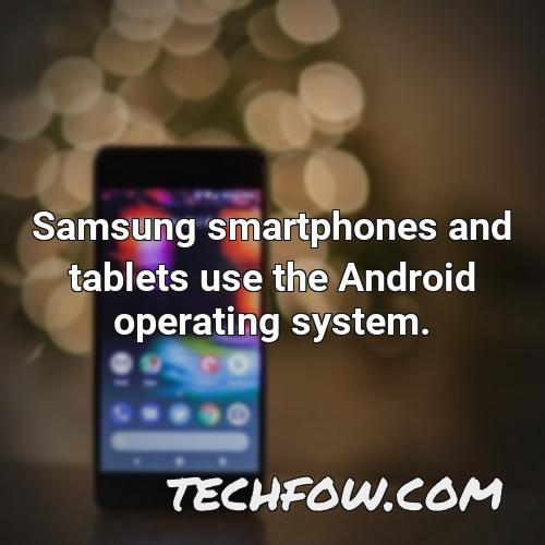 samsung smartphones and tablets use the android operating system
